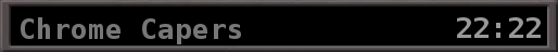 Chrome Capers (22:22)